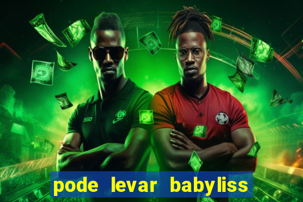 pode levar babyliss no cruzeiro